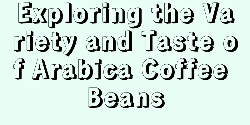 Exploring the Variety and Taste of Arabica Coffee Beans