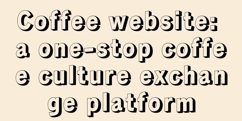 Coffee website: a one-stop coffee culture exchange platform