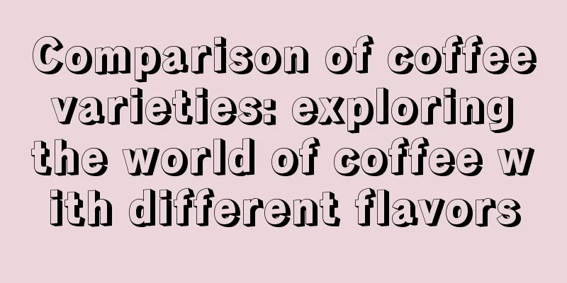 Comparison of coffee varieties: exploring the world of coffee with different flavors