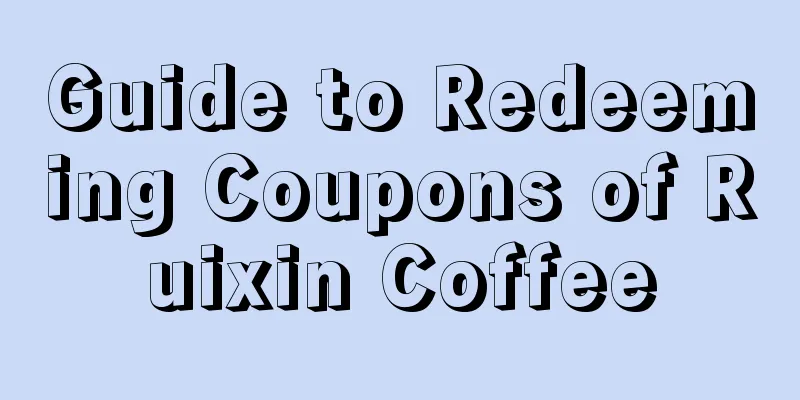 Guide to Redeeming Coupons of Ruixin Coffee