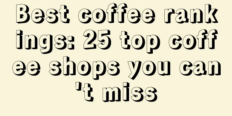 Best coffee rankings: 25 top coffee shops you can't miss