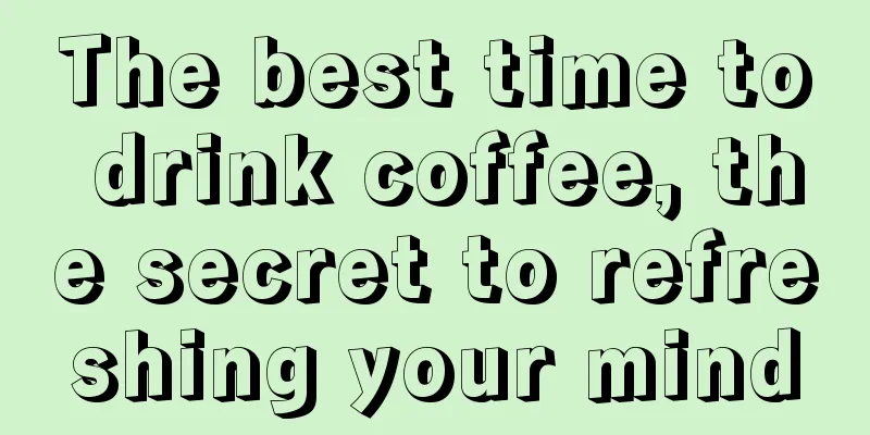 The best time to drink coffee, the secret to refreshing your mind