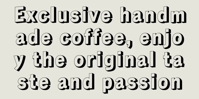 Exclusive handmade coffee, enjoy the original taste and passion