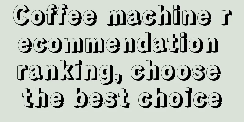 Coffee machine recommendation ranking, choose the best choice