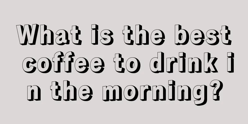 What is the best coffee to drink in the morning?