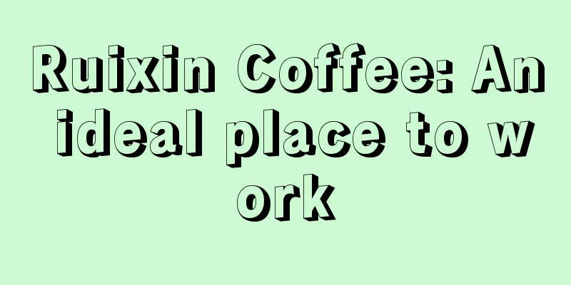 Ruixin Coffee: An ideal place to work