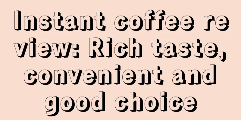 Instant coffee review: Rich taste, convenient and good choice