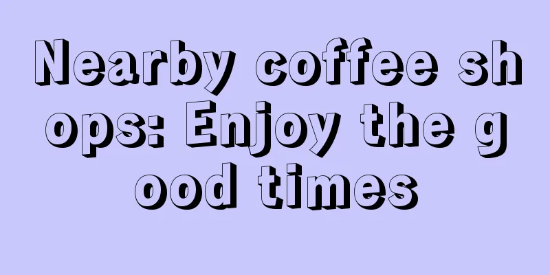 Nearby coffee shops: Enjoy the good times