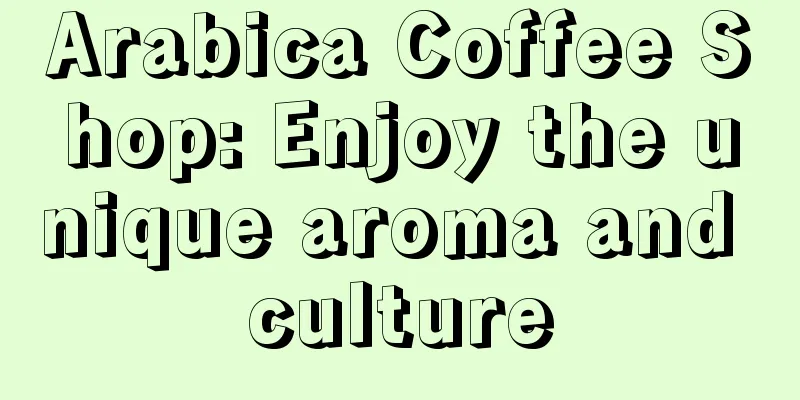 Arabica Coffee Shop: Enjoy the unique aroma and culture