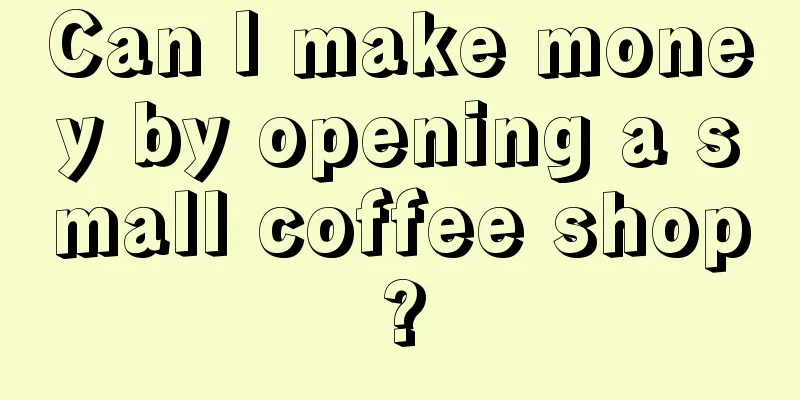 Can I make money by opening a small coffee shop?