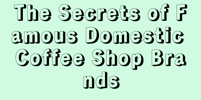 The Secrets of Famous Domestic Coffee Shop Brands