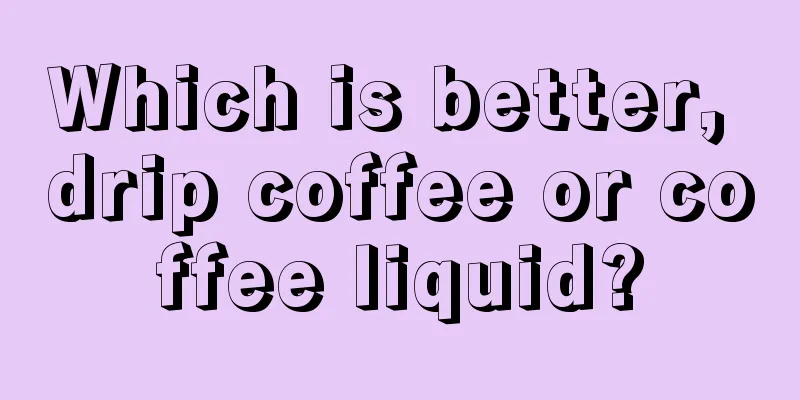 Which is better, drip coffee or coffee liquid?