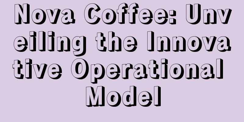 Nova Coffee: Unveiling the Innovative Operational Model