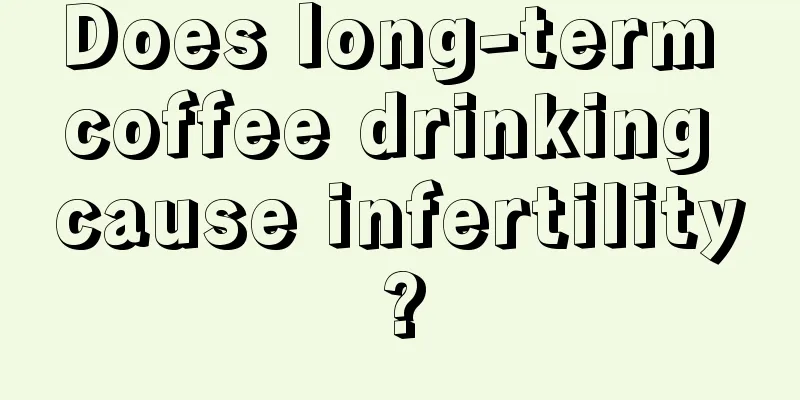 Does long-term coffee drinking cause infertility?