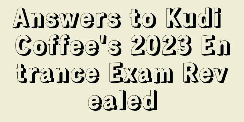 Answers to Kudi Coffee's 2023 Entrance Exam Revealed