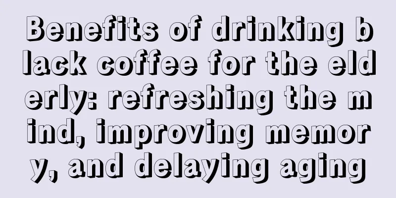 Benefits of drinking black coffee for the elderly: refreshing the mind, improving memory, and delaying aging