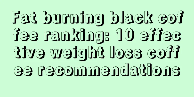 Fat burning black coffee ranking: 10 effective weight loss coffee recommendations