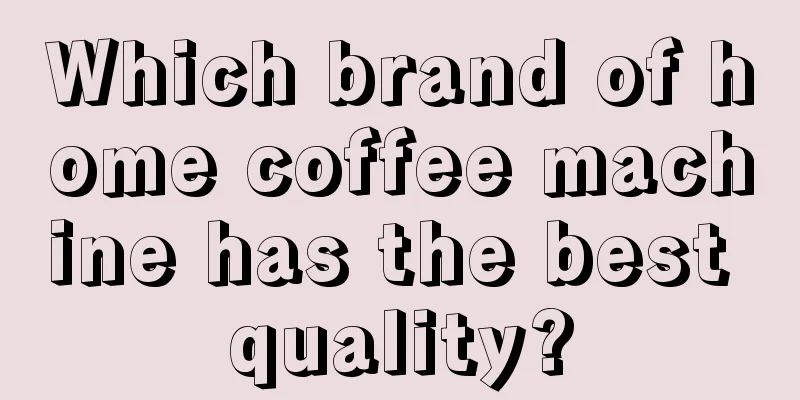 Which brand of home coffee machine has the best quality?