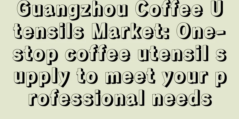 Guangzhou Coffee Utensils Market: One-stop coffee utensil supply to meet your professional needs