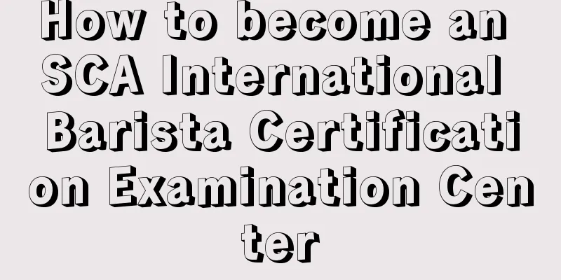 How to become an SCA International Barista Certification Examination Center