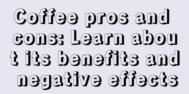 Coffee pros and cons: Learn about its benefits and negative effects