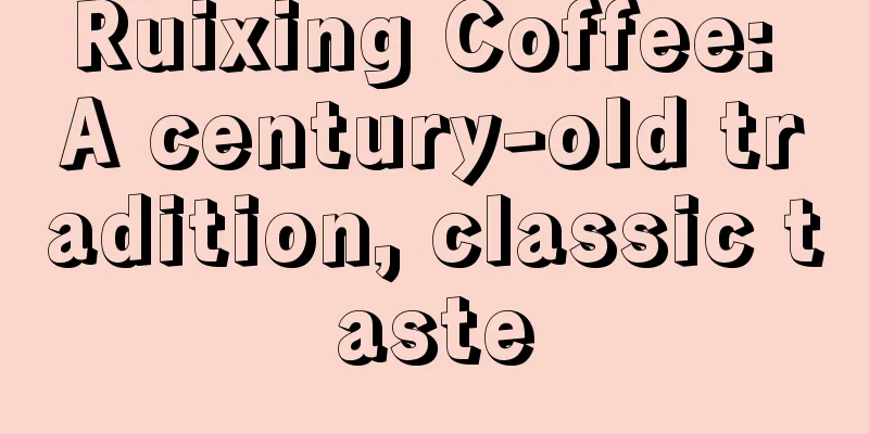 Ruixing Coffee: A century-old tradition, classic taste