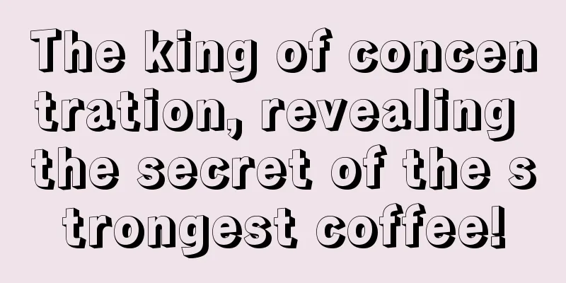 The king of concentration, revealing the secret of the strongest coffee!