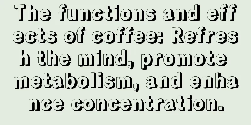 The functions and effects of coffee: Refresh the mind, promote metabolism, and enhance concentration.