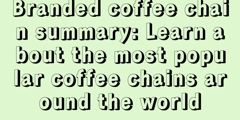 Branded coffee chain summary: Learn about the most popular coffee chains around the world