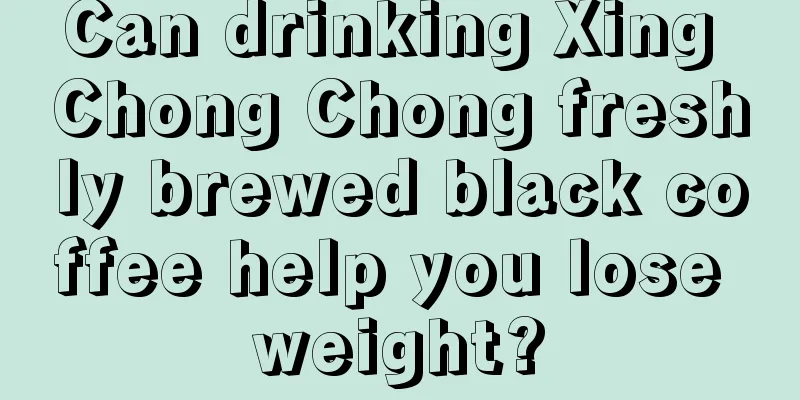 Can drinking Xing Chong Chong freshly brewed black coffee help you lose weight?