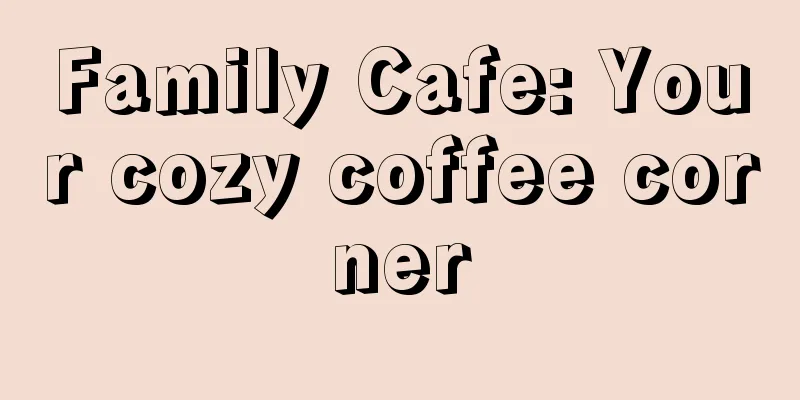 Family Cafe: Your cozy coffee corner