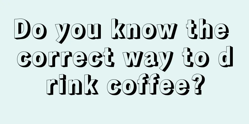 Do you know the correct way to drink coffee?