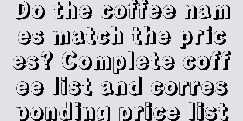 Do the coffee names match the prices? Complete coffee list and corresponding price list