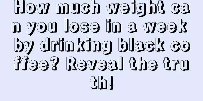 How much weight can you lose in a week by drinking black coffee? Reveal the truth!