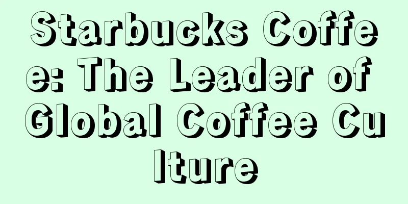 Starbucks Coffee: The Leader of Global Coffee Culture