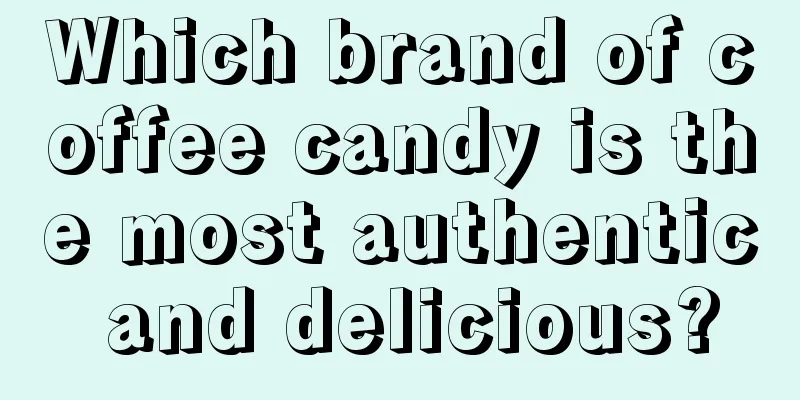 Which brand of coffee candy is the most authentic and delicious?