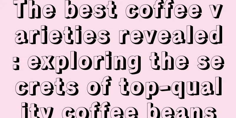 The best coffee varieties revealed: exploring the secrets of top-quality coffee beans