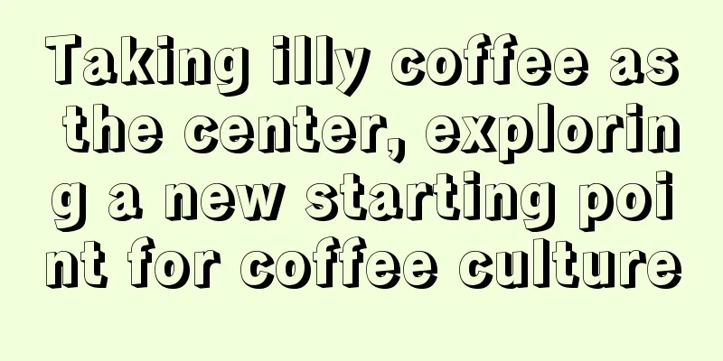 Taking illy coffee as the center, exploring a new starting point for coffee culture