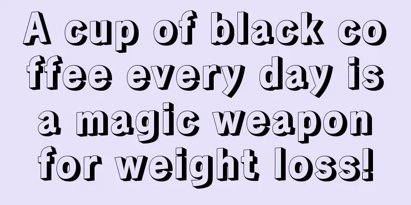 A cup of black coffee every day is a magic weapon for weight loss!