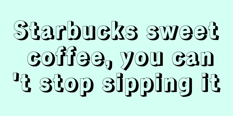 Starbucks sweet coffee, you can't stop sipping it