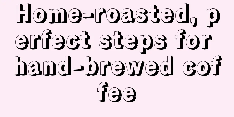 Home-roasted, perfect steps for hand-brewed coffee