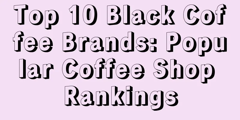 Top 10 Black Coffee Brands: Popular Coffee Shop Rankings