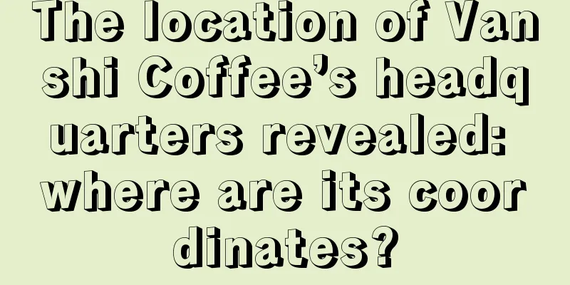 The location of Vanshi Coffee’s headquarters revealed: where are its coordinates?