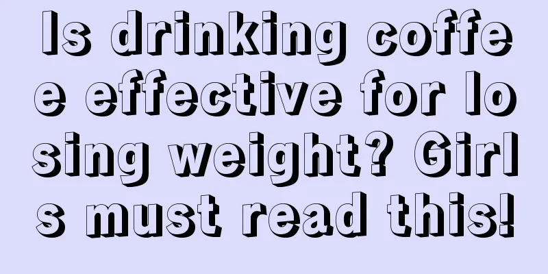 Is drinking coffee effective for losing weight? Girls must read this!