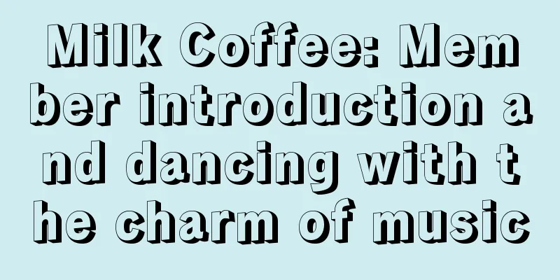 Milk Coffee: Member introduction and dancing with the charm of music