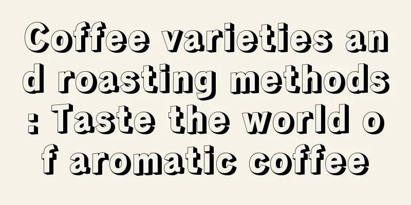 Coffee varieties and roasting methods: Taste the world of aromatic coffee