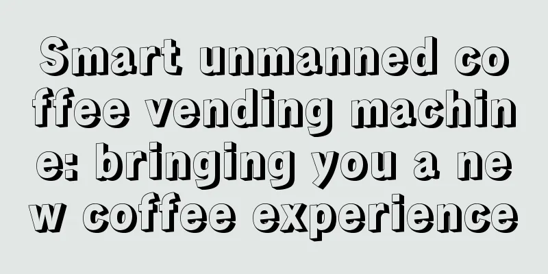 Smart unmanned coffee vending machine: bringing you a new coffee experience