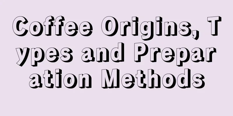 Coffee Origins, Types and Preparation Methods