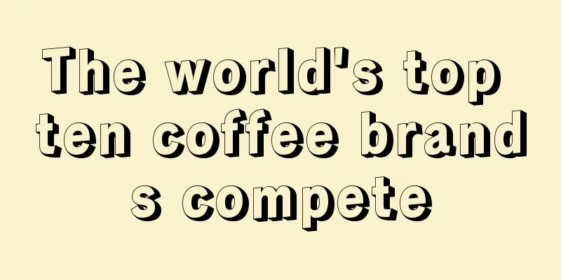 The world's top ten coffee brands compete