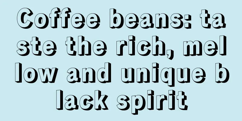 Coffee beans: taste the rich, mellow and unique black spirit